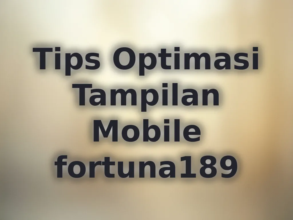 Tips Optimasi Tampilan Mobile fortuna189