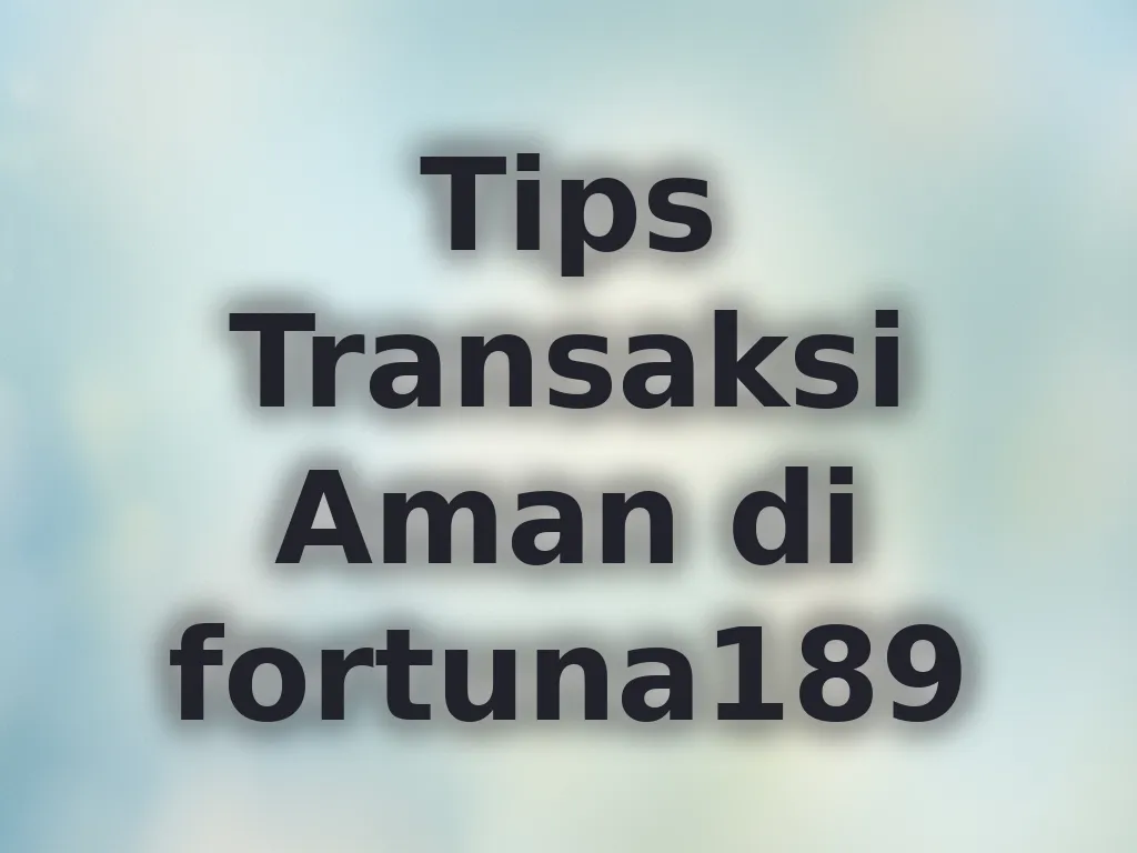 Tips Transaksi Aman di fortuna189